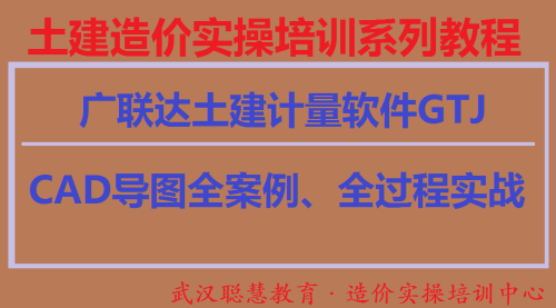 土建造价实操培训-模块七：广联达GTJ土建算量软件CAD导图实战（精讲）A|武汉聪慧造价实操培训中心